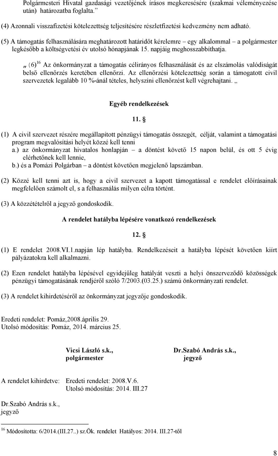 (5) A támogatás felhasználására meghatározott határidıt kérelemre egy alkalommal a polgármester legkésıbb a költségvetési év utolsó hónapjának 15. napjáig meghosszabbíthatja.