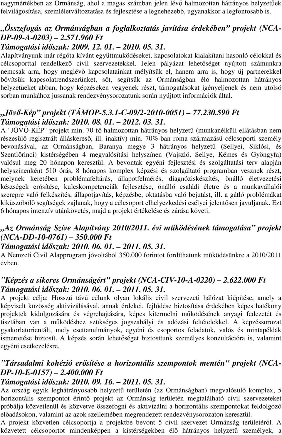 Alapítványunk már régóta kívánt együttműködéseket, kapcsolatokat kialakítani hasonló célokkal és célcsoporttal rendelkező civil szervezetekkel.