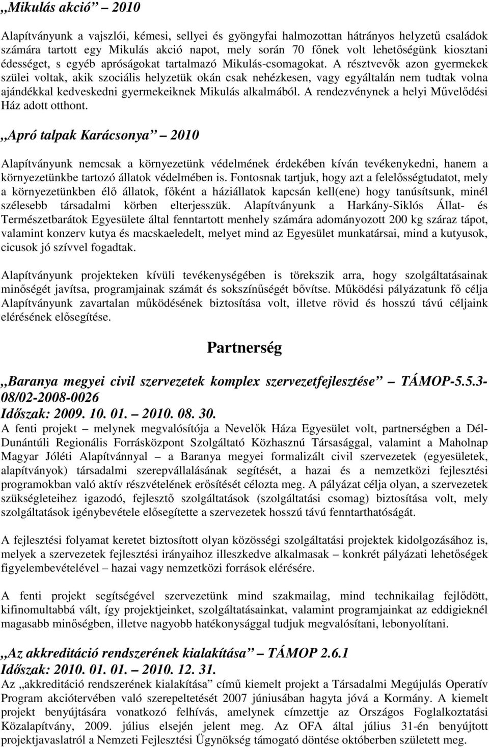 A résztvevők azon gyermekek szülei voltak, akik szociális helyzetük okán csak nehézkesen, vagy egyáltalán nem tudtak volna ajándékkal kedveskedni gyermekeiknek Mikulás alkalmából.