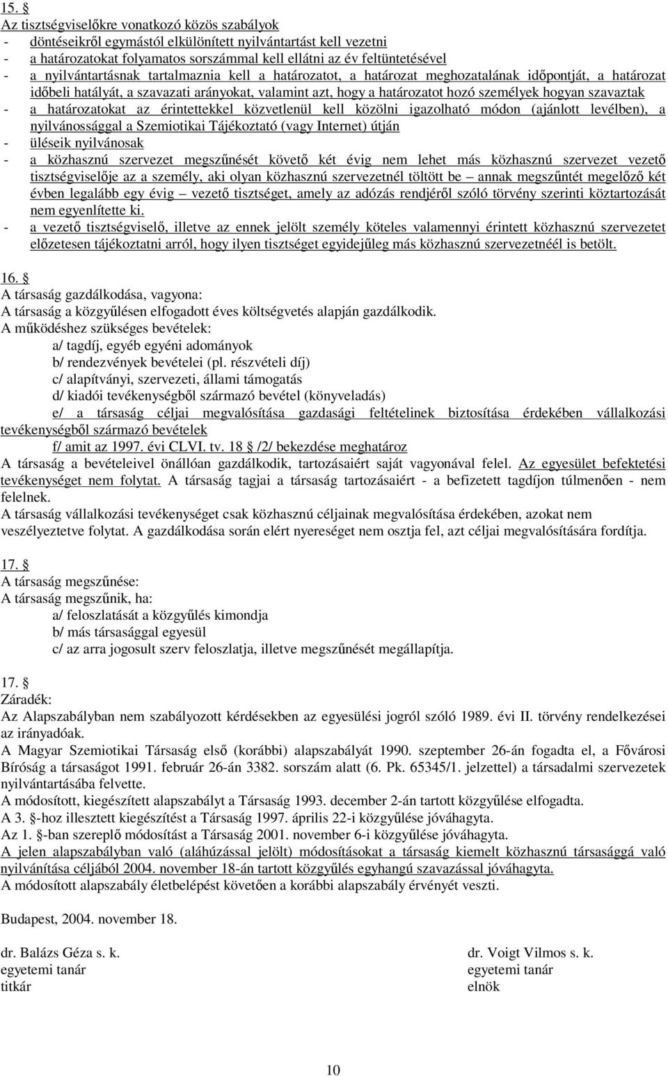 szavaztak - a határozatokat az érintettekkel közvetlenül kell közölni igazolható módon (ajánlott levélben), a nyilvánossággal a Szemiotikai Tájékoztató (vagy Internet) útján - üléseik nyilvánosak - a