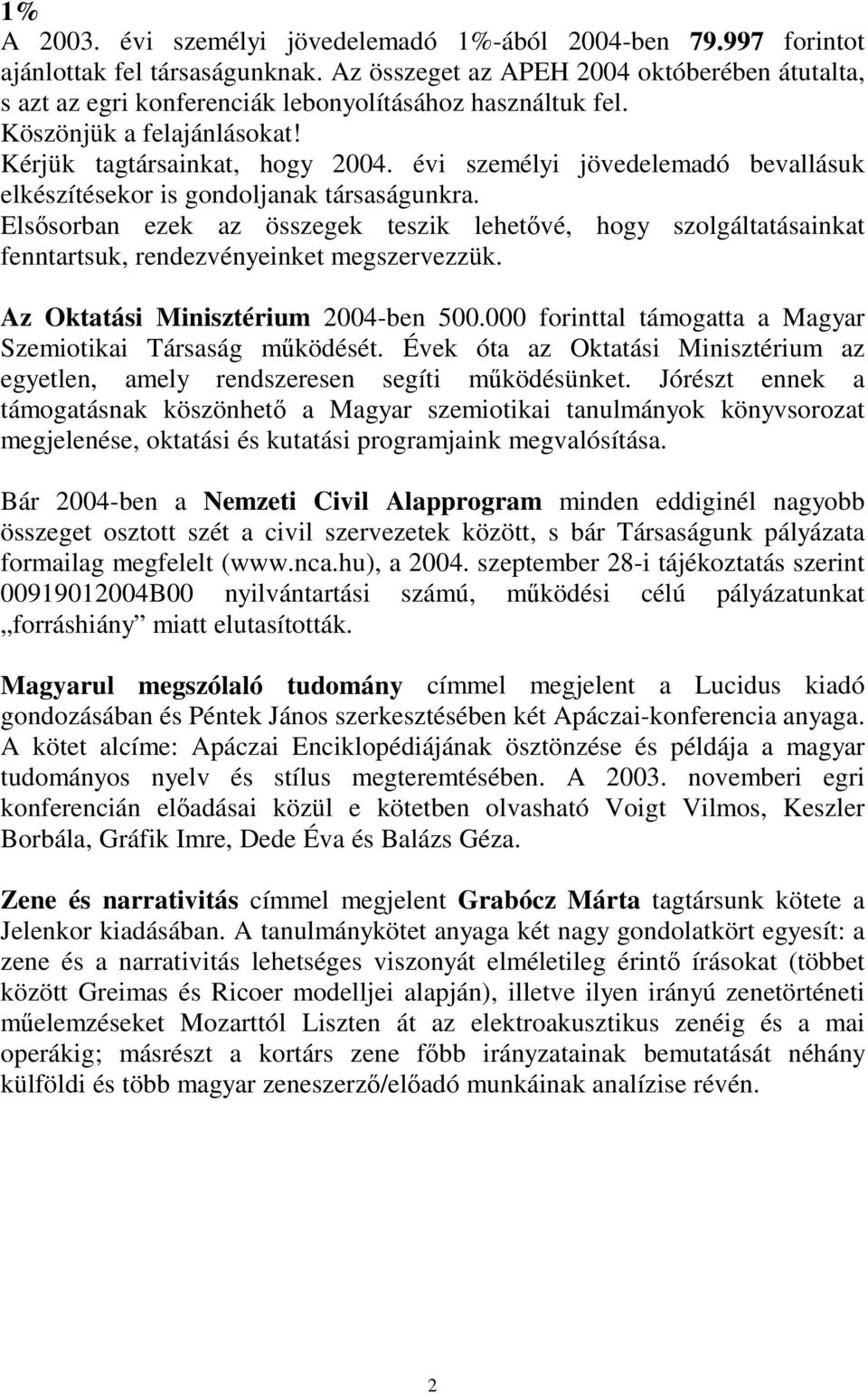 évi személyi jövedelemadó bevallásuk elkészítésekor is gondoljanak társaságunkra. Elsősorban ezek az összegek teszik lehetővé, hogy szolgáltatásainkat fenntartsuk, rendezvényeinket megszervezzük.