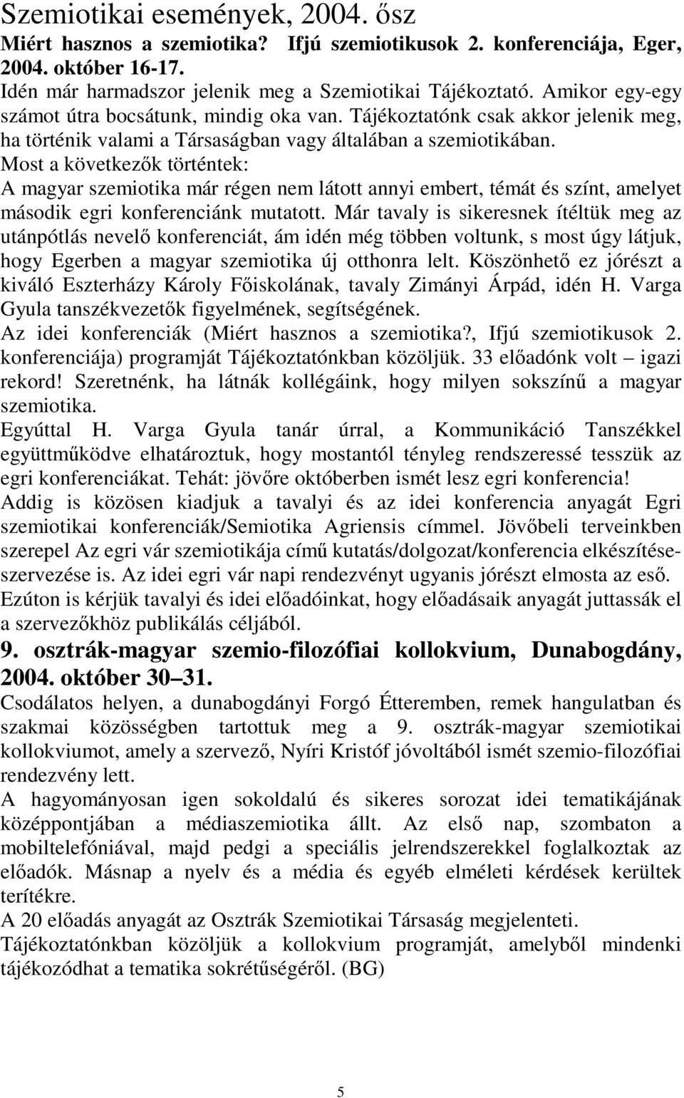 Most a következők történtek: A magyar szemiotika már régen nem látott annyi embert, témát és színt, amelyet második egri konferenciánk mutatott.