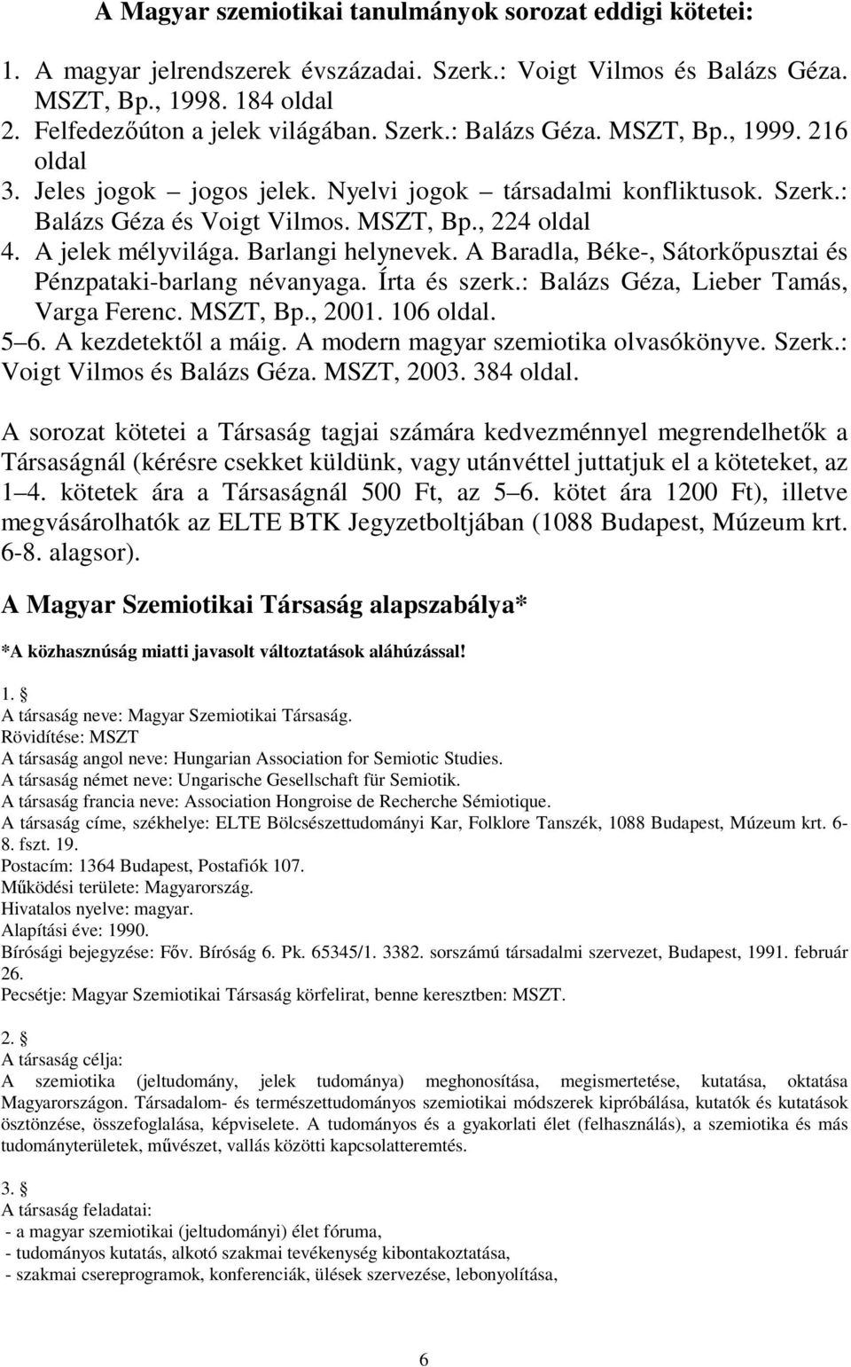 Barlangi helynevek. A Baradla, Béke-, Sátorkőpusztai és Pénzpataki-barlang névanyaga. Írta és szerk.: Balázs Géza, Lieber Tamás, Varga Ferenc. MSZT, Bp., 2001. 106 oldal. 5 6. A kezdetektől a máig.