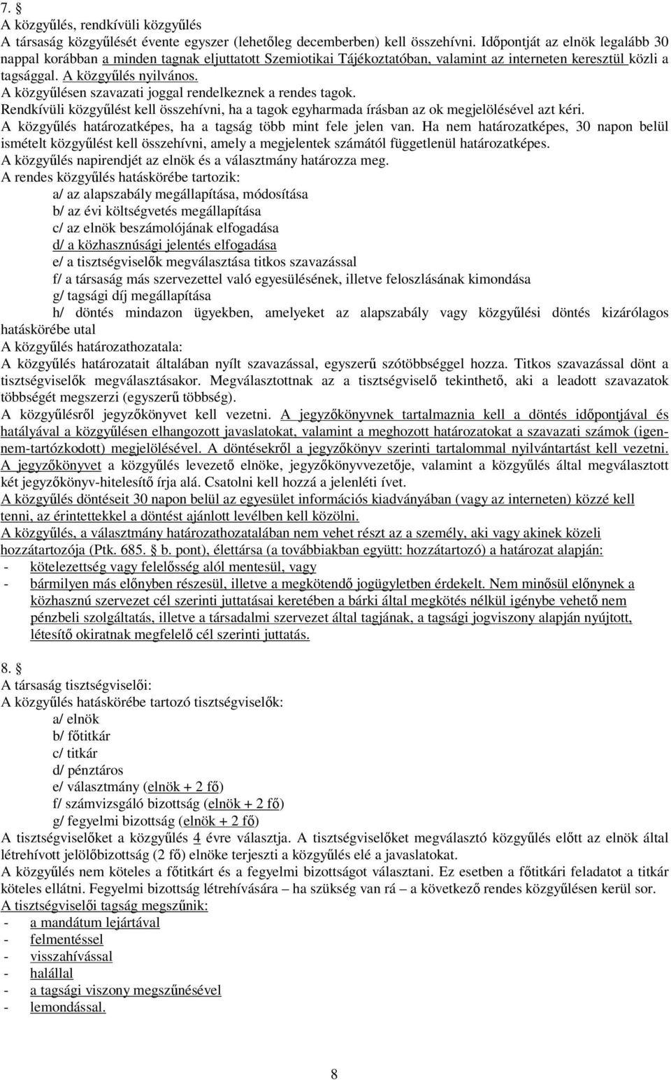 A közgyűlésen szavazati joggal rendelkeznek a rendes tagok. Rendkívüli közgyűlést kell összehívni, ha a tagok egyharmada írásban az ok megjelölésével azt kéri.