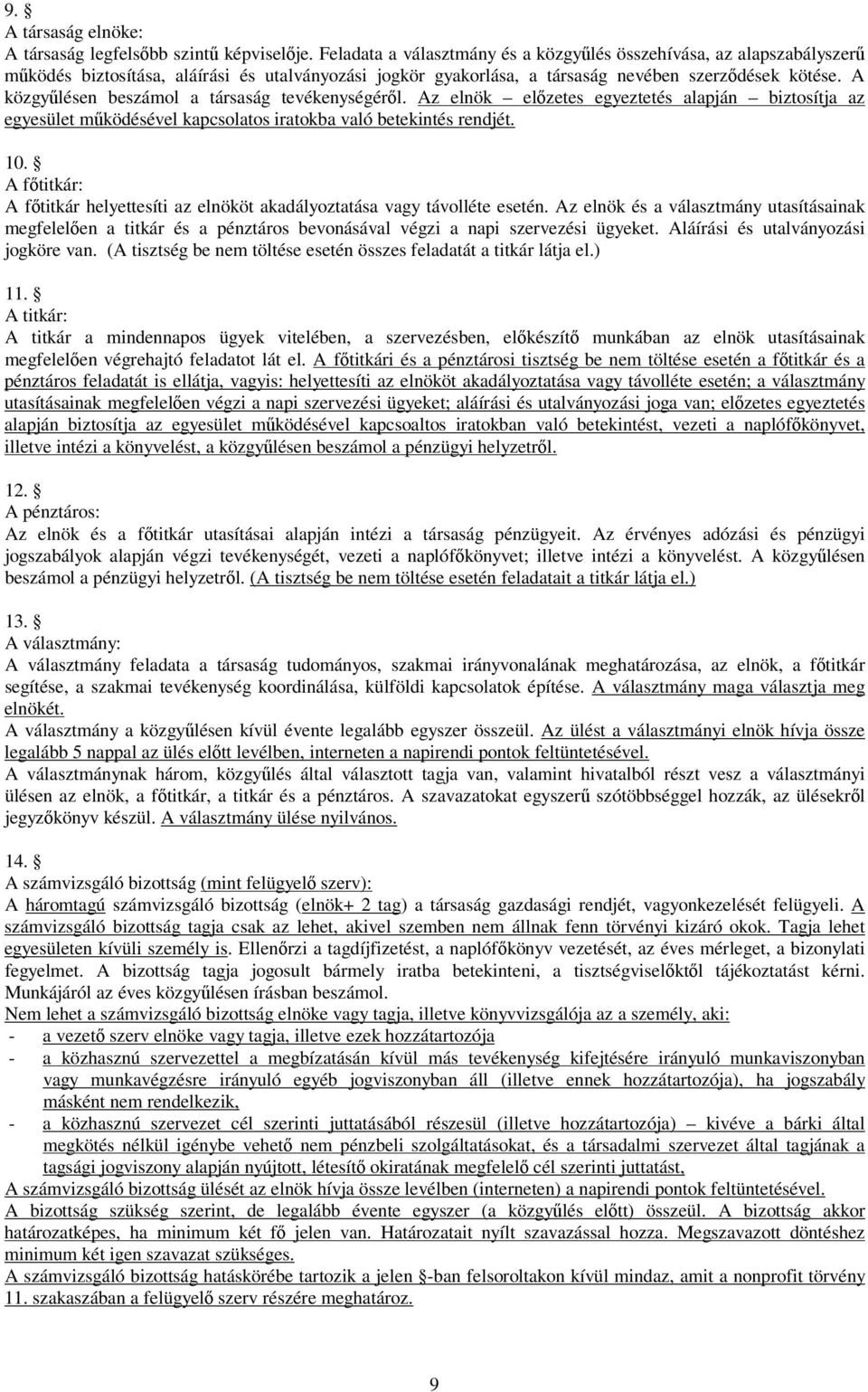 A közgyűlésen beszámol a társaság tevékenységéről. Az elnök előzetes egyeztetés alapján biztosítja az egyesület működésével kapcsolatos iratokba való betekintés rendjét. 10.