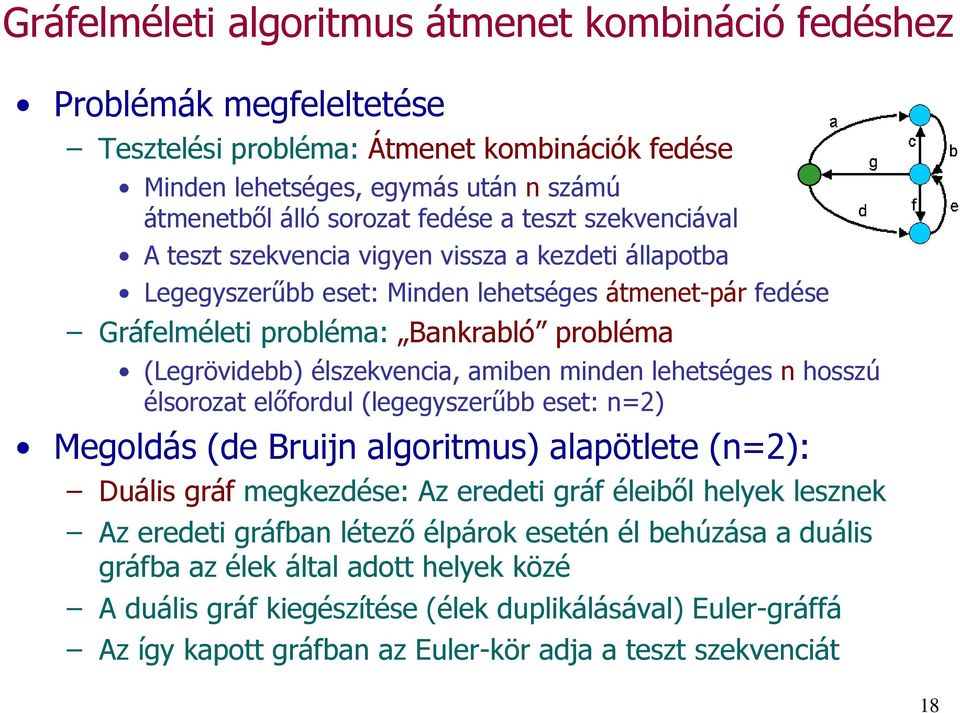 amiben minden lehetséges n hosszú élsorozat előfordul (legegyszerűbb eset: n=2) Megoldás (de Bruijn algoritmus) alapötlete (n=2): Duális gráf megkezdése: Az eredeti gráf éleiből helyek lesznek Az