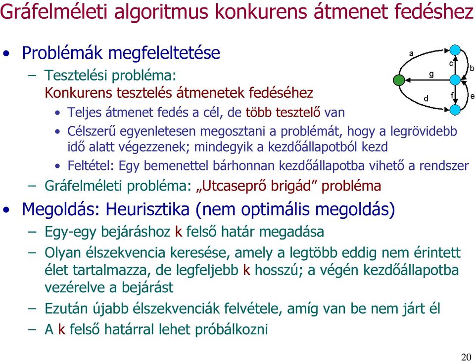 Gráfelméleti probléma: Utcaseprő brigád probléma Megoldás: Heurisztika (nem optimális megoldás) Egy-egy bejáráshoz k felső határ megadása Olyan élszekvencia keresése, amely a legtöbb eddig