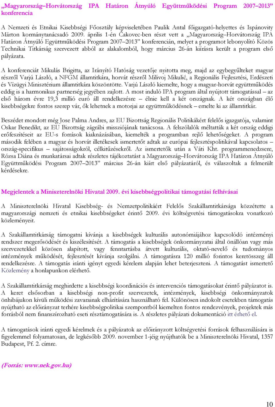 április 1-én Čakovec-ben részt vett a Magyarország Horvátország IPA Határon Átnyúló Együttmőködési Program 2007 2013 konferencián, melyet a programot lebonyolító Közös Technikai Titkárság szervezett