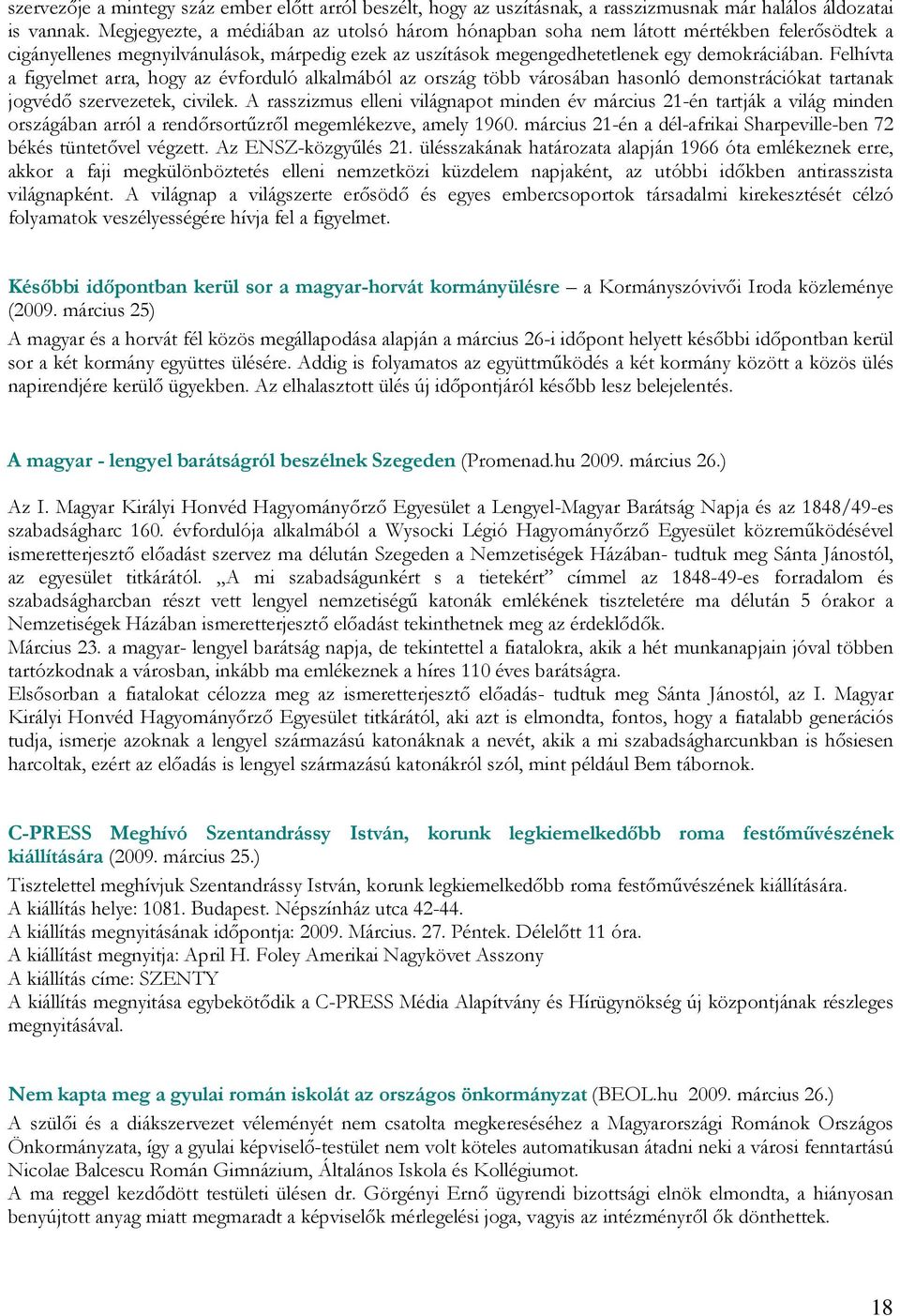 Felhívta a figyelmet arra, hogy az évforduló alkalmából az ország több városában hasonló demonstrációkat tartanak jogvédı szervezetek, civilek.