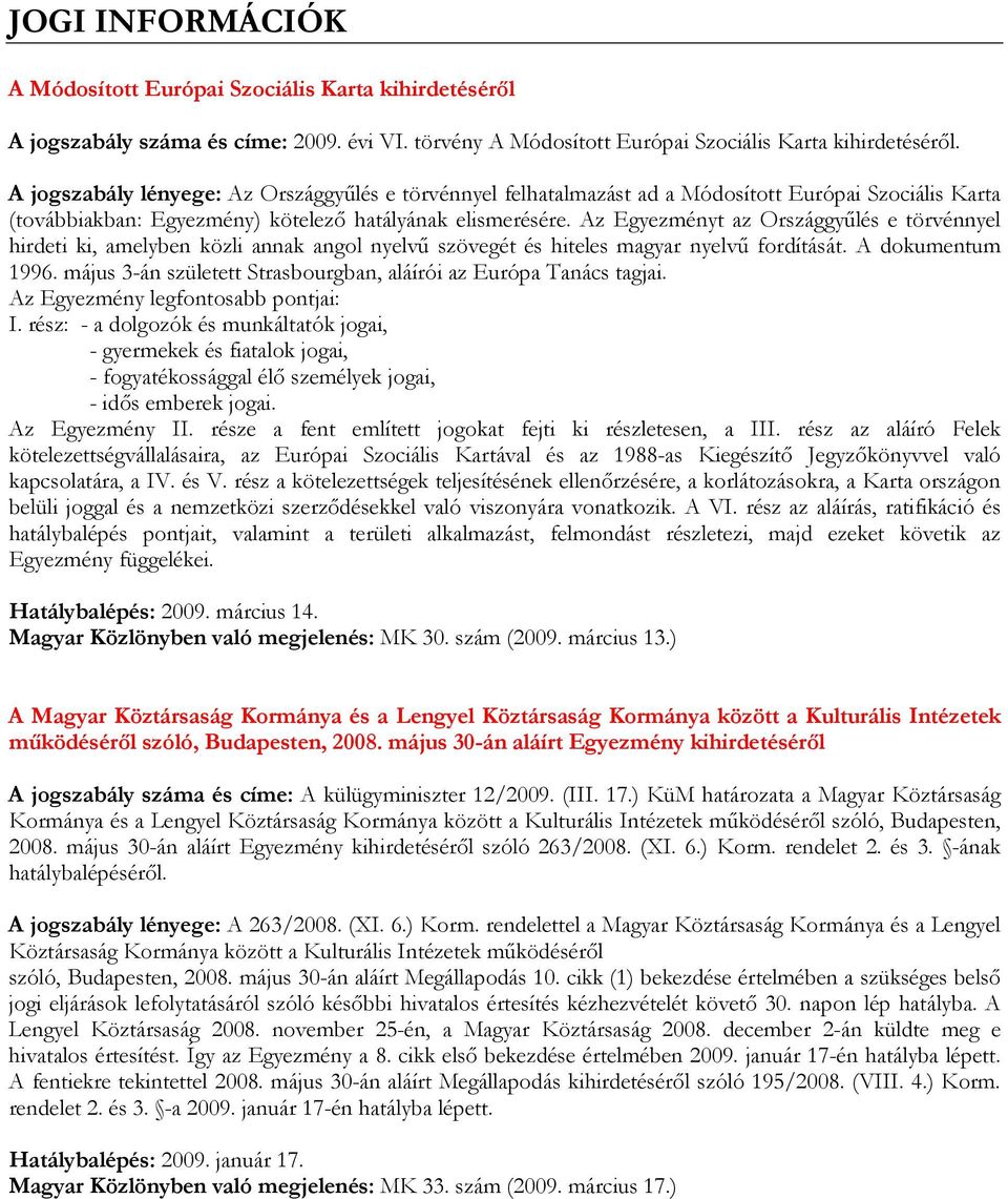 Az Egyezményt az Országgyőlés e törvénnyel hirdeti ki, amelyben közli annak angol nyelvő szövegét és hiteles magyar nyelvő fordítását. A dokumentum 1996.