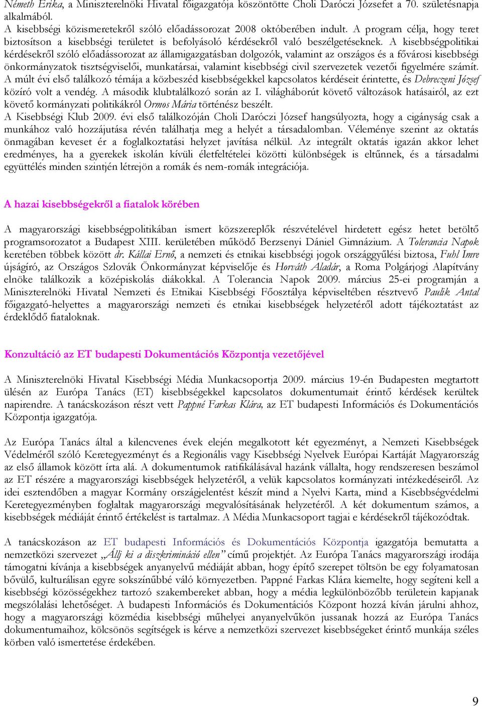 A kisebbségpolitikai kérdésekrıl szóló elıadássorozat az államigazgatásban dolgozók, valamint az országos és a fıvárosi kisebbségi önkormányzatok tisztségviselıi, munkatársai, valamint kisebbségi