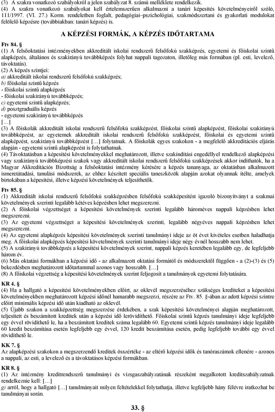 rendeletben foglalt, pedagógiai pszichológiai, szakmódszertani és gyakorlati modulokat felölelő képzésre (továbbiakban: tanári képzés) is. A KÉPZÉSI FORMÁK, A KÉPZÉS IDŐTARTAMA Ftv 84.