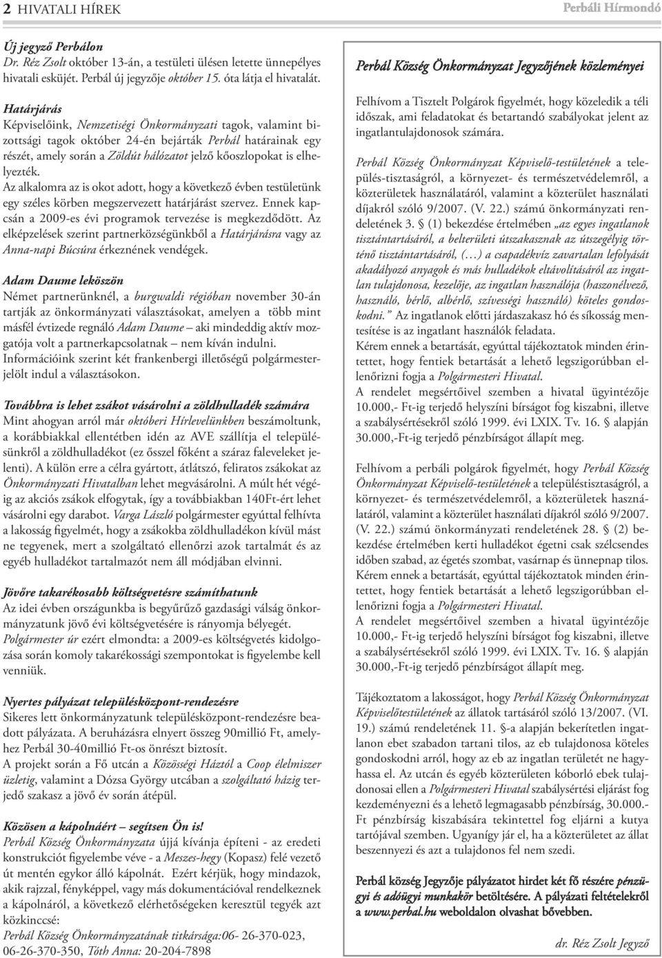 elhelyezték. Az alkalomra az is okot adott, hogy a következő évben testületünk egy széles körben megszervezett határjárást szervez. Ennek kapcsán a 2009-es évi programok tervezése is megkezdődött.