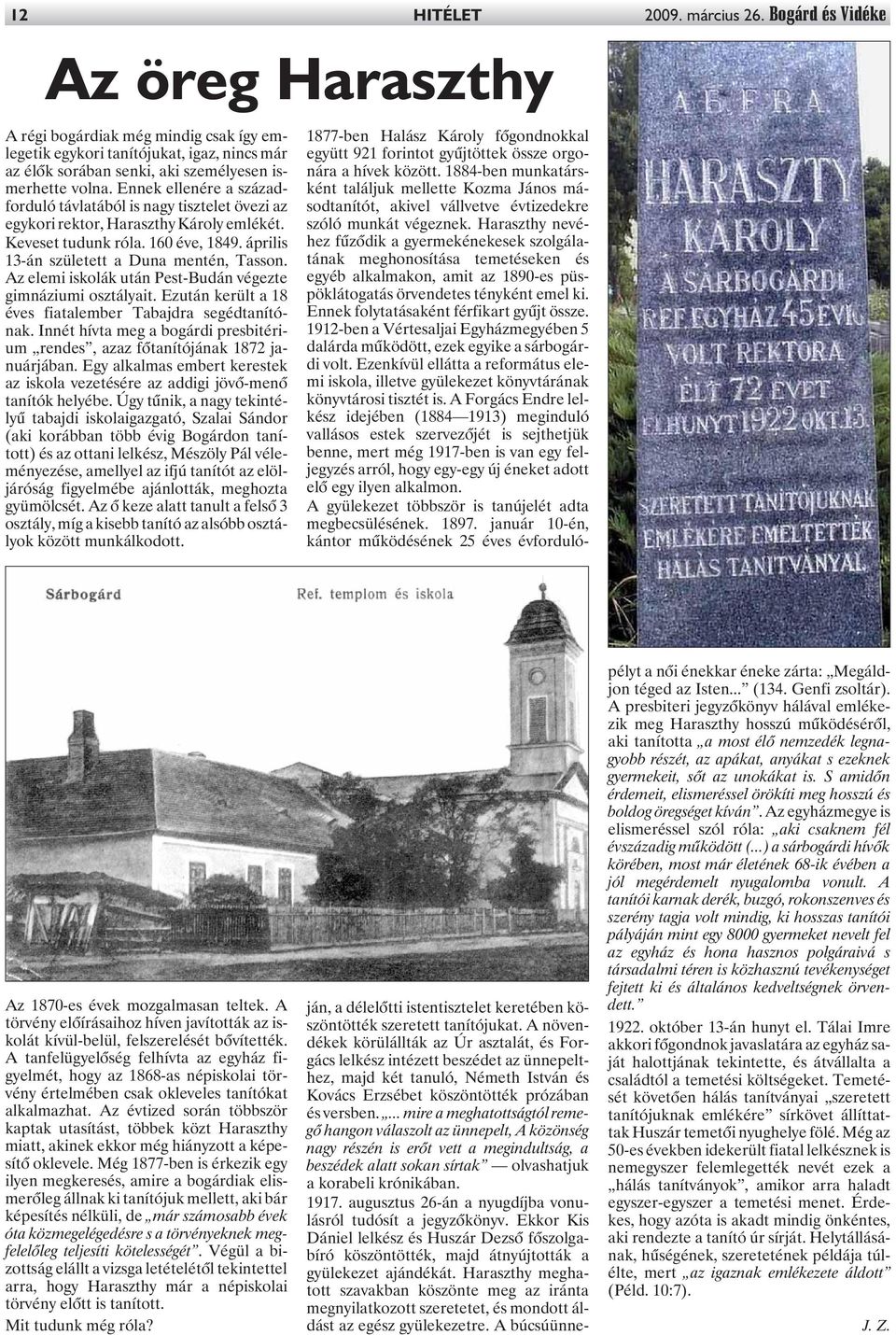 Ennek ellenére a századforduló távlatából is nagy tisztelet övezi az egykori rektor, Haraszthy Károly emlékét. Keveset tudunk róla. 160 éve, 1849. április 13-án született a Duna mentén, Tasson.