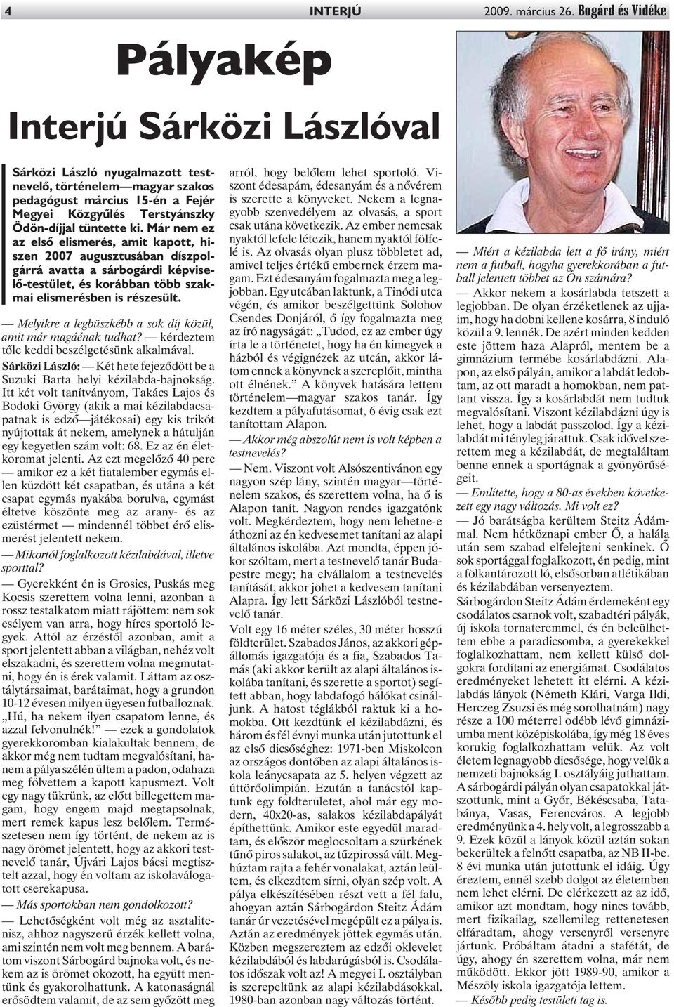 tüntette ki. Már nem ez az elsõ elismerés, amit kapott, hiszen 2007 augusztusában díszpolgárrá avatta a sárbogárdi képviselõ-testület, és korábban több szakmai elismerésben is részesült.