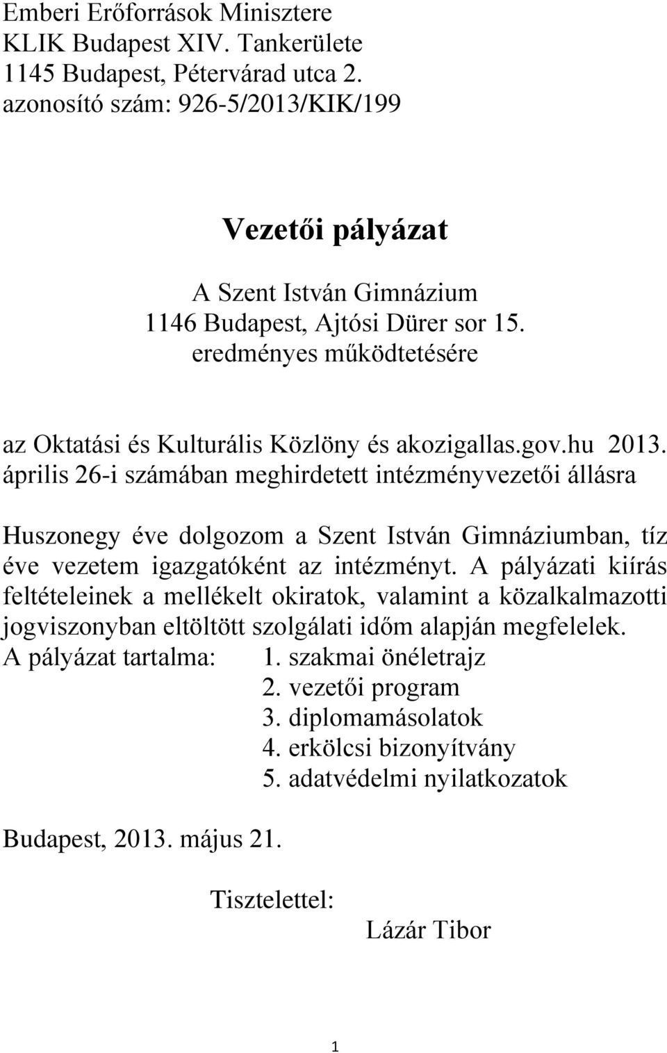 hu 2013. április 26-i számában meghirdetett intézményvezetői állásra Huszonegy éve dolgozom a Szent István Gimnáziumban, tíz éve vezetem igazgatóként az intézményt.