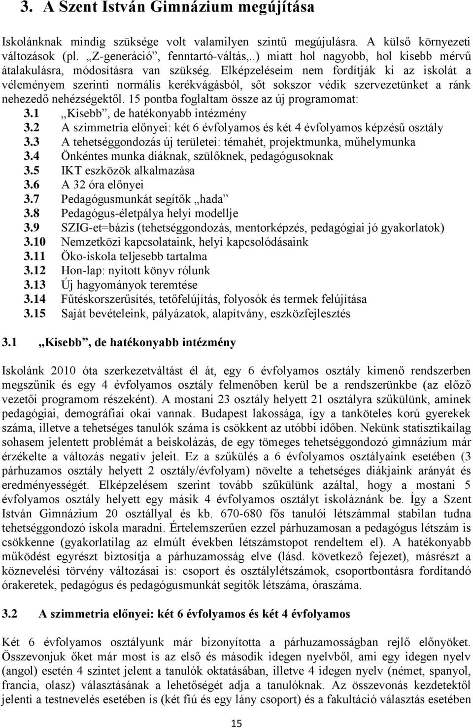 Elképzeléseim nem fordítják ki az iskolát a véleményem szerinti normális kerékvágásból, sőt sokszor védik szervezetünket a ránk nehezedő nehézségektől. 15 pontba foglaltam össze az új programomat: 3.