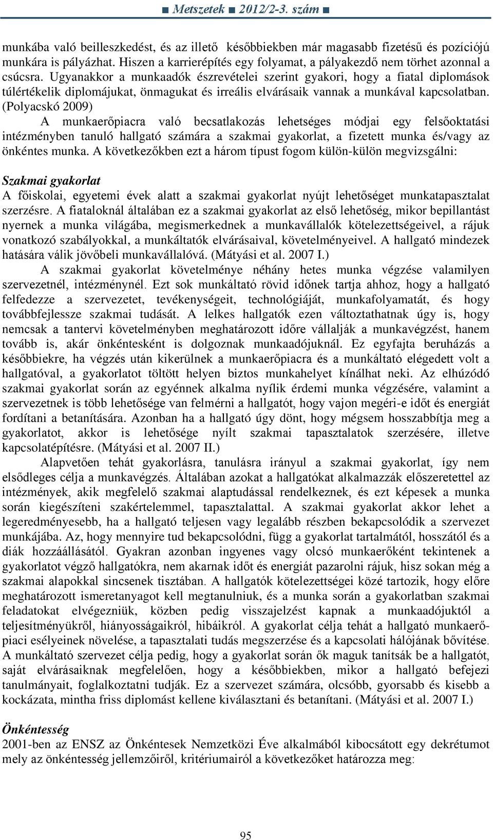 (Polyacskó 2009) A munkaerőpiacra való becsatlakozás lehetséges módjai egy felsőoktatási intézményben tanuló hallgató számára a szakmai gyakorlat, a fizetett munka és/vagy az önkéntes munka.