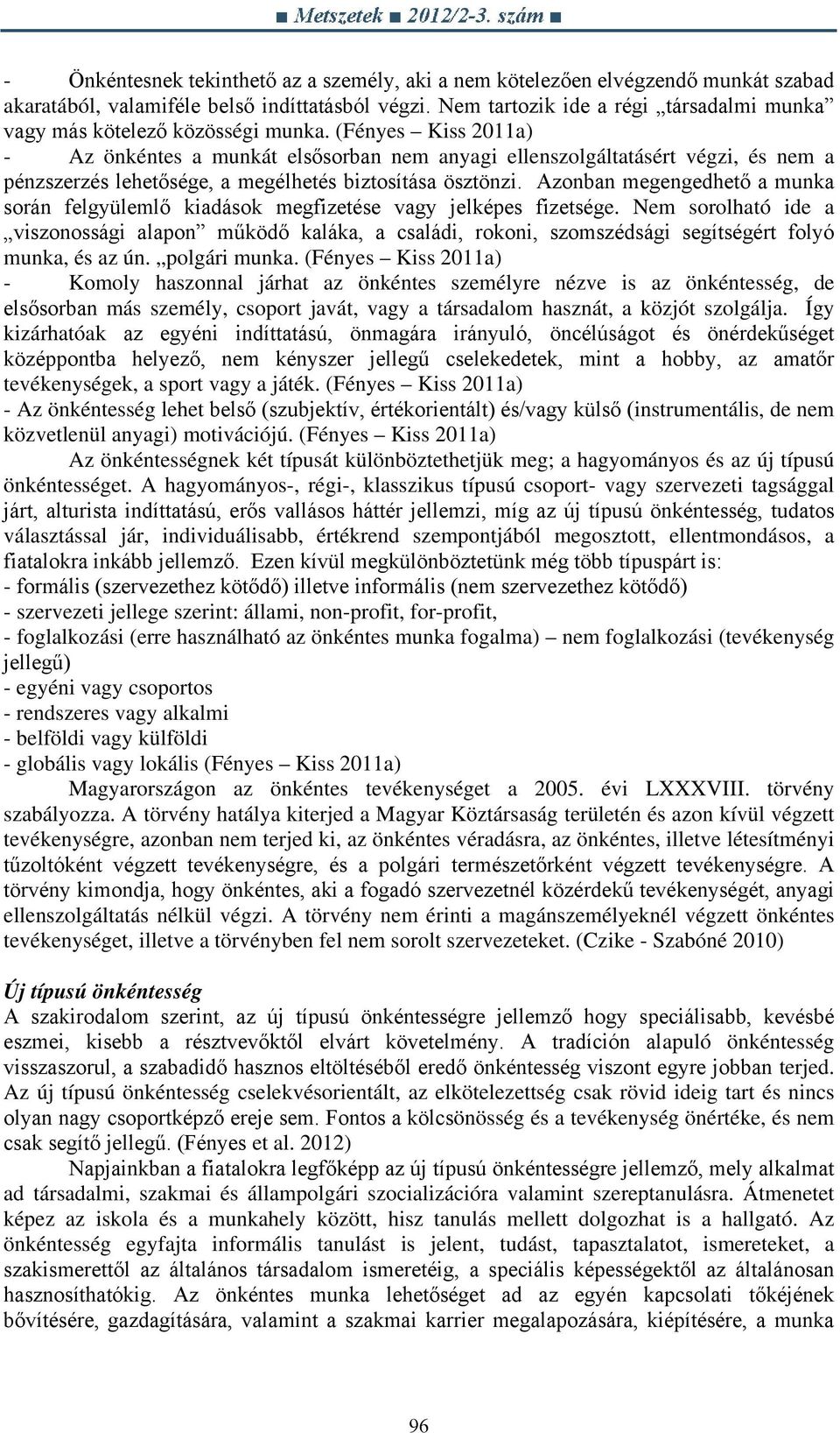 (Fényes Kiss 2011a) - Az önkéntes a munkát elsősorban nem anyagi ellenszolgáltatásért végzi, és nem a pénzszerzés lehetősége, a megélhetés biztosítása ösztönzi.