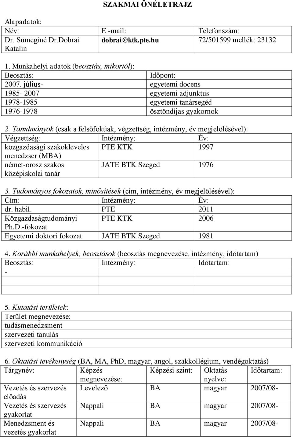 Tanulmányok (csak a felsőfokúak, végzettség, intézmény, év megjelölével): Végzettség: Intézmény: Év: közgazdasági szakokleveles 1997 menedzser (MBA) német-orosz szakos középiskolai tanár JATE BTK