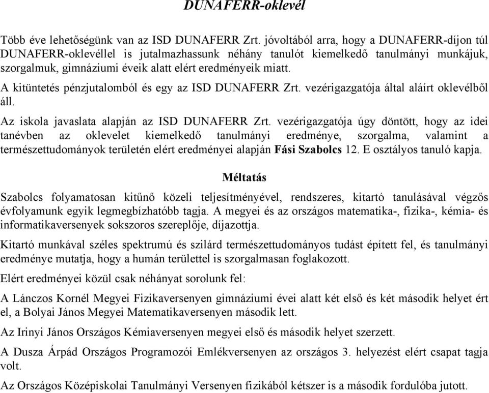 A kitüntetés pénzjutalomból és egy az ISD DUNAFERR Zrt. vezérigazgatója által aláírt oklevélből áll. Az iskola javaslata alapján az ISD DUNAFERR Zrt.