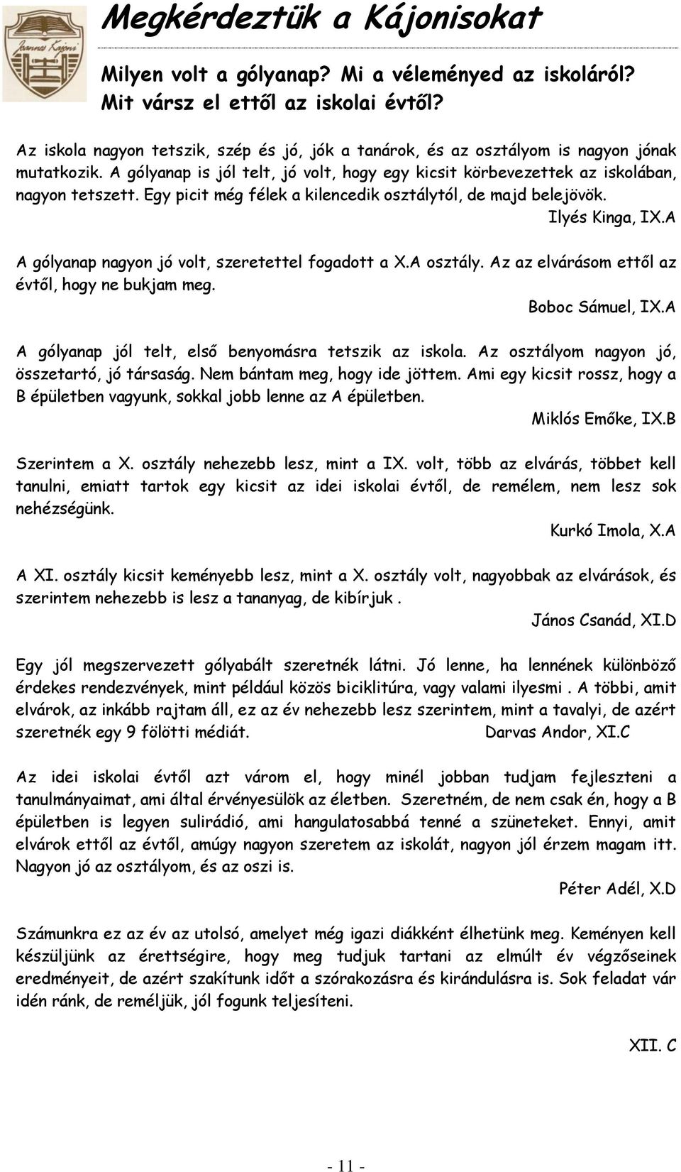 Egy picit még félek a kilencedik osztálytól, de majd belejövök. Ilyés Kinga, IX.A A gólyanap nagyon jó volt, szeretettel fogadott a X.A osztály. Az az elvárásom ettől az évtől, hogy ne bukjam meg.