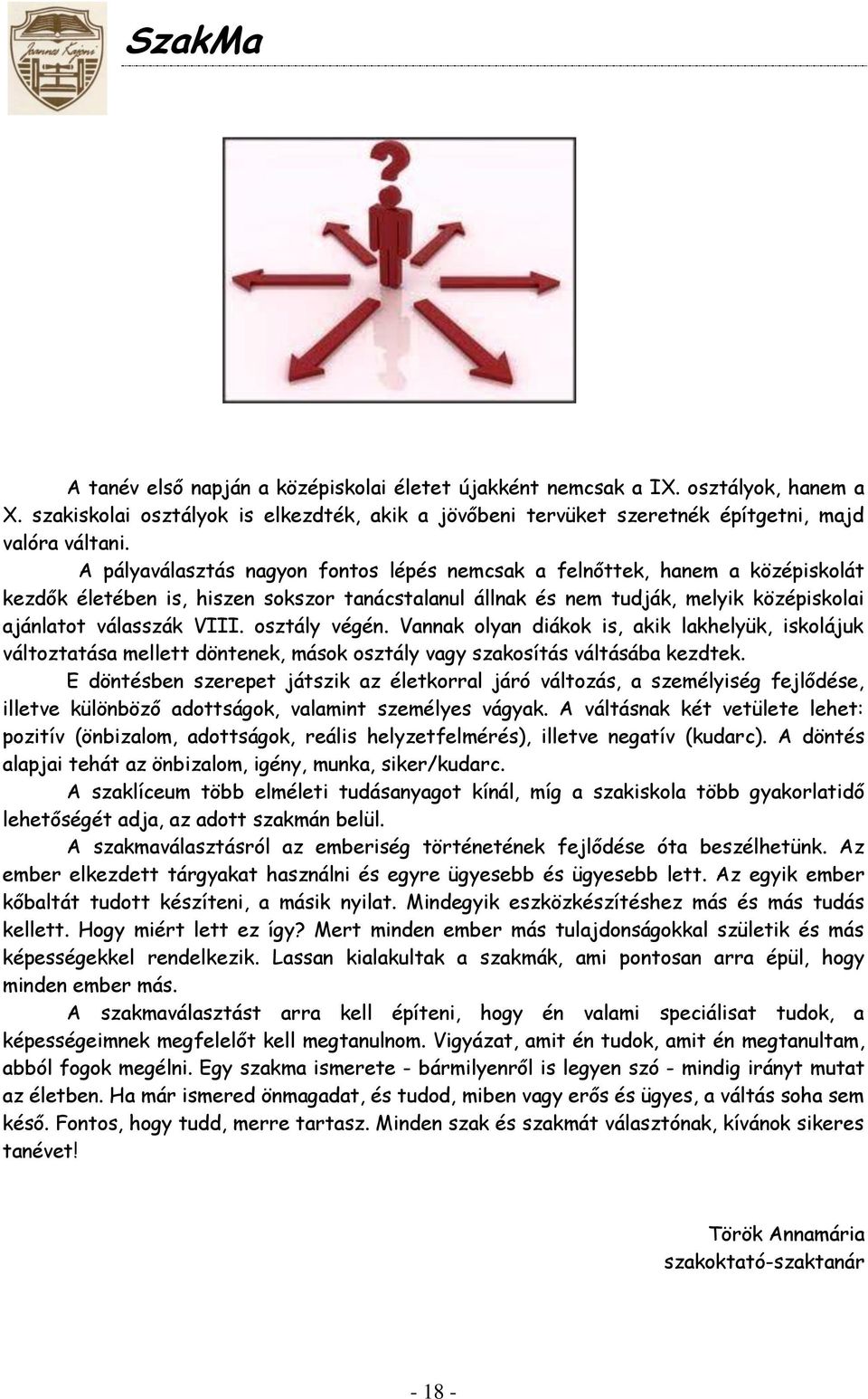 osztály végén. Vannak olyan diákok is, akik lakhelyük, iskolájuk változtatása mellett döntenek, mások osztály vagy szakosítás váltásába kezdtek.