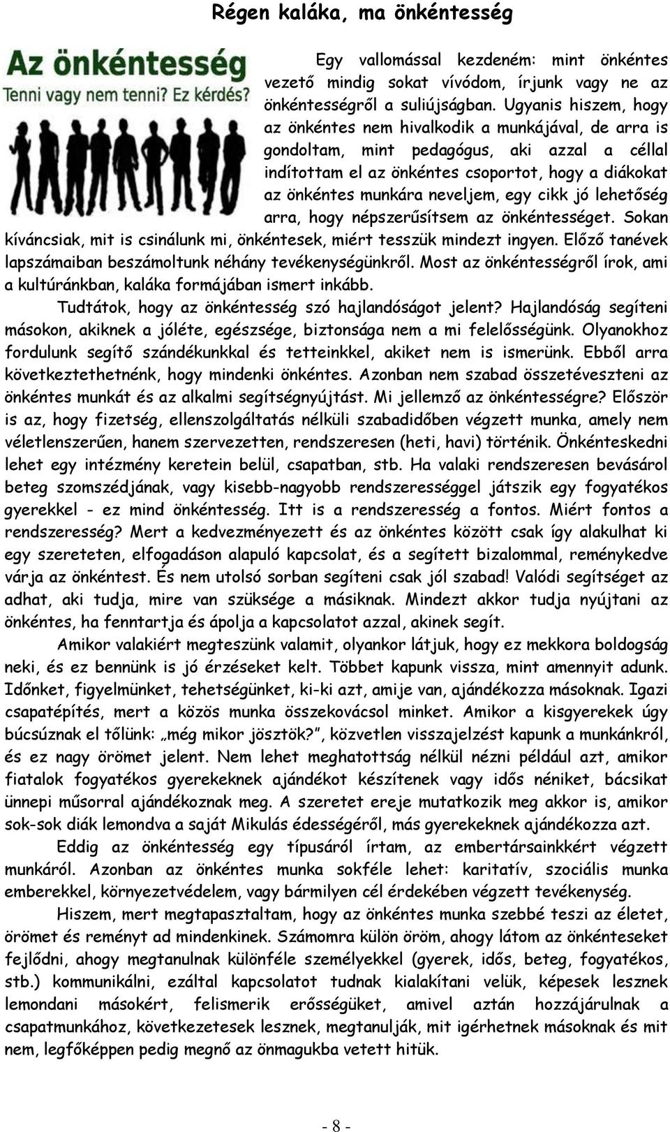 neveljem, egy cikk jó lehetőség arra, hogy népszerűsítsem az önkéntességet. Sokan kíváncsiak, mit is csinálunk mi, önkéntesek, miért tesszük mindezt ingyen.