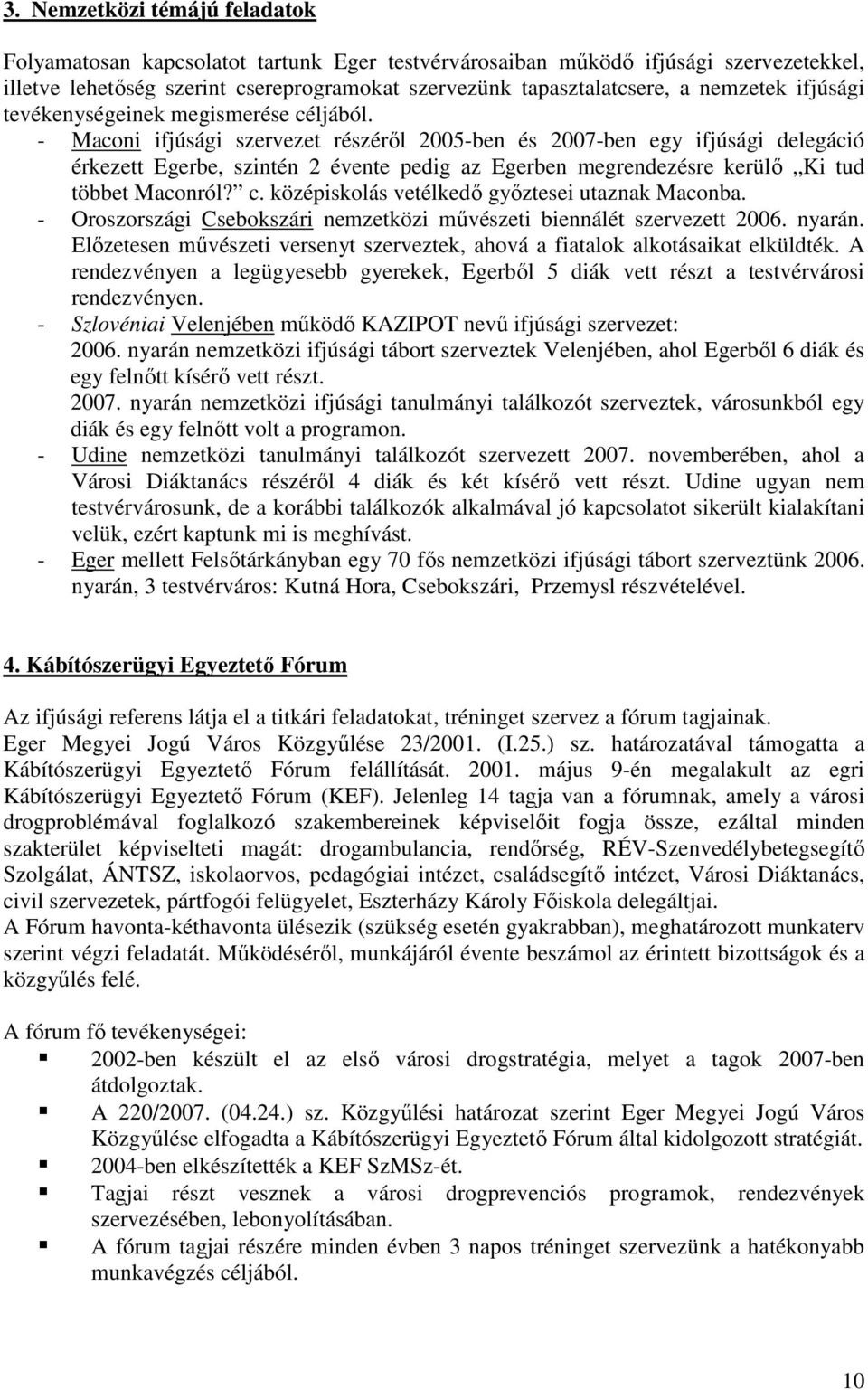 - Maconi ifjúsági szervezet részéről 2005-ben és 2007-ben egy ifjúsági delegáció érkezett Egerbe, szintén 2 évente pedig az Egerben megrendezésre kerülő Ki tud többet Maconról? c.