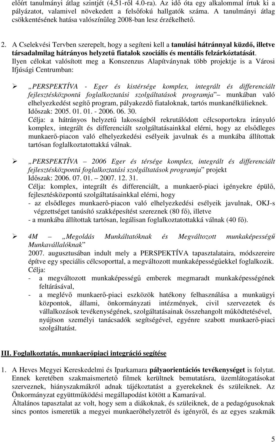 08-ban lesz érzékelhető. 2. A Cselekvési Tervben szerepelt, hogy a segíteni kell a tanulási hátránnyal küzdő, illetve társadalmilag hátrányos helyzetű fiatalok szociális és mentális felzárkóztatását.