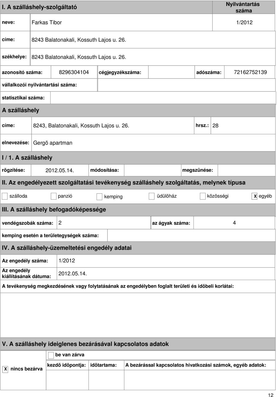 8296304104 cégjegyzék: adó: 72162752139 vállalkozói nyilvántartási : statisztikai : címe: 8243, Balatonakali, Kossuth Lajos u. 26. hrsz.