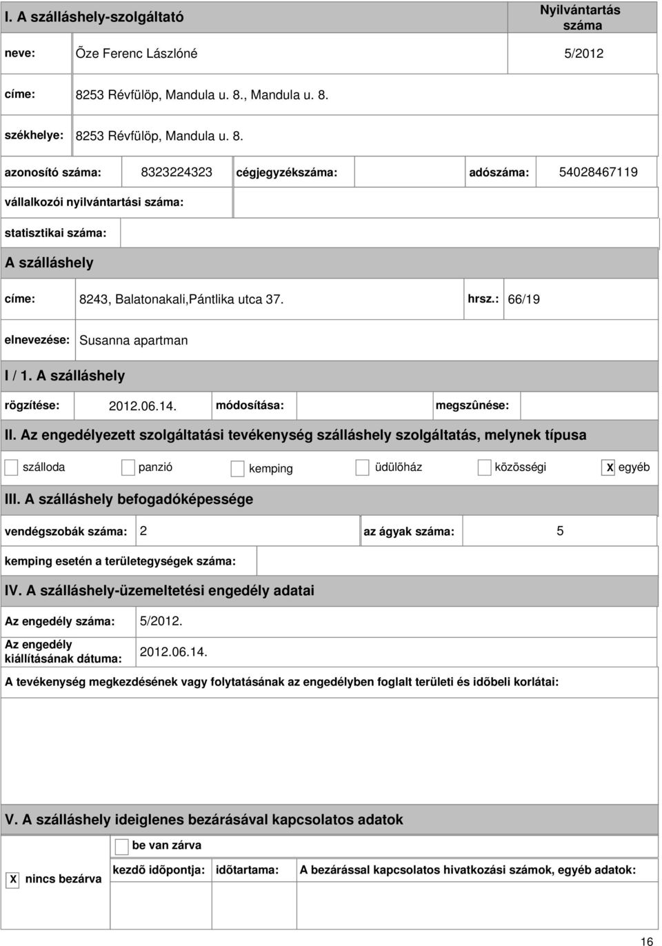 , Mandula u. 8. 82 8323224323 cégjegyzék: adó: 54028467119 vállalkozói nyilvántartási : statisztikai : címe: 8243, Balatonakali,Pántlika utca 37.