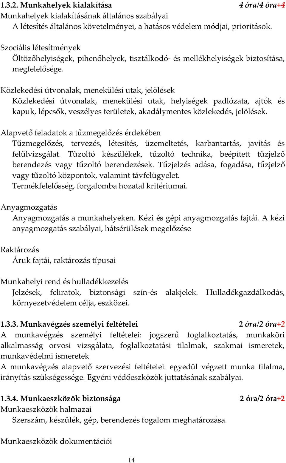 Közlekedési útvonalak, menekülési utak, jelölések Közlekedési útvonalak, menekülési utak, helyiségek padlózata, ajtók és kapuk, lépcsők, veszélyes területek, akadálymentes közlekedés, jelölések.