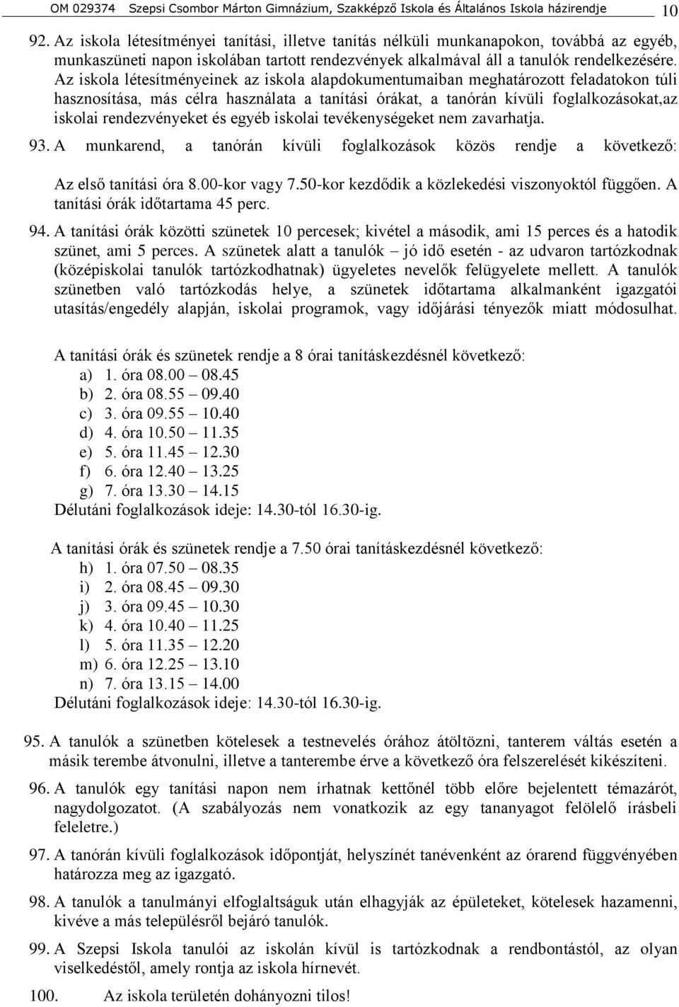 Az iskola létesítményeinek az iskola alapdokumentumaiban meghatározott feladatokon túli hasznosítása, más célra használata a tanítási órákat, a tanórán kívüli foglalkozásokat,az iskolai