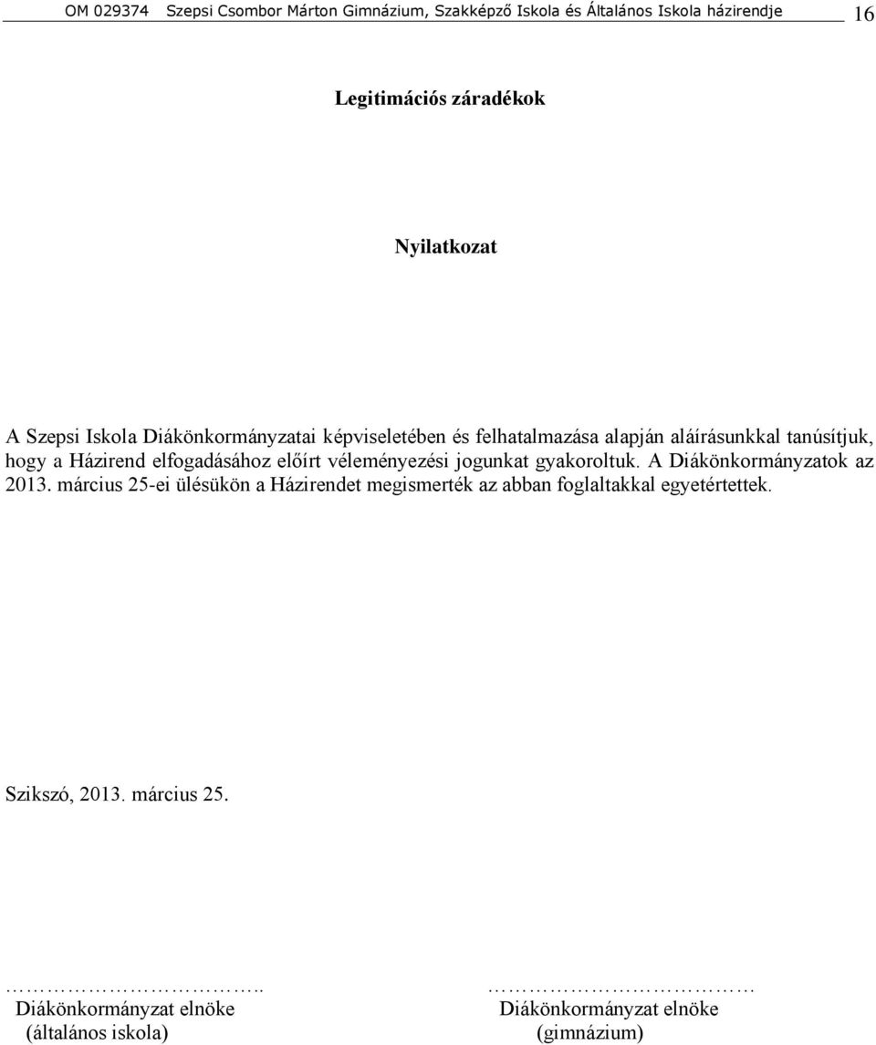 előírt véleményezési jogunkat gyakoroltuk. A Diákönkormányzatok az 2013.