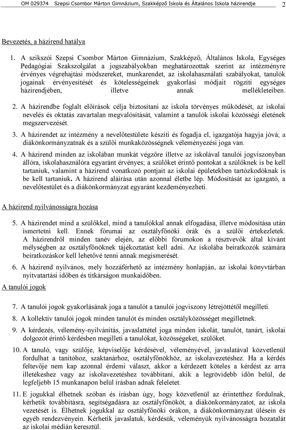 munkarendet, az iskolahasználati szabályokat, tanulók jogainak érvényesítését és kötelességeinek gyakorlási módjait rögzíti egységes házirendjében, illetve annak mellékleteiben. 2.