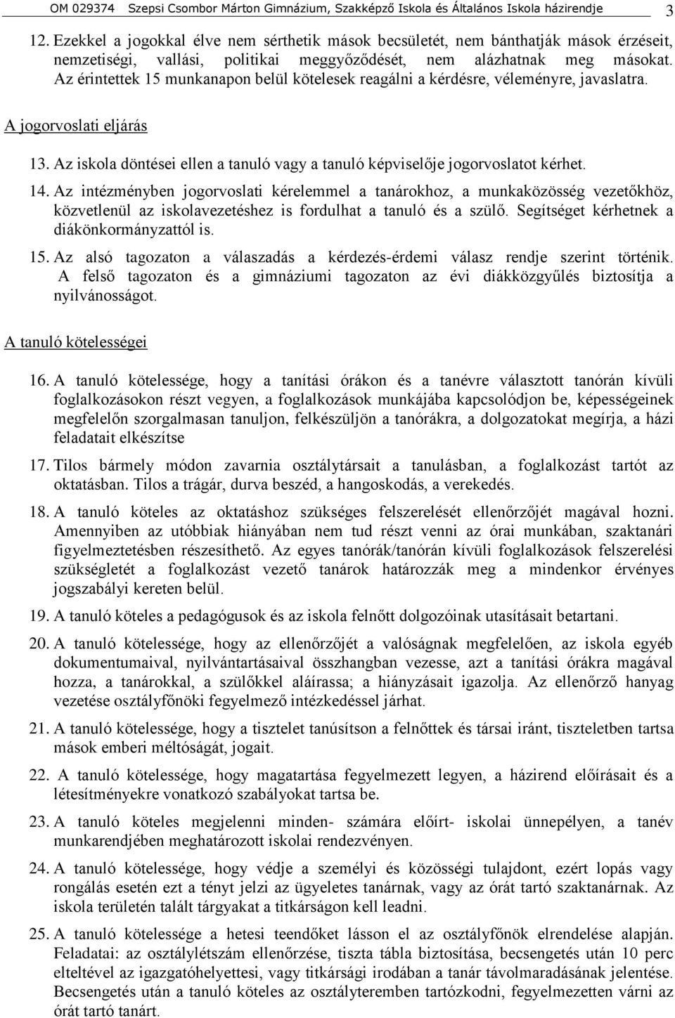 Az érintettek 15 munkanapon belül kötelesek reagálni a kérdésre, véleményre, javaslatra. A jogorvoslati eljárás 13. Az iskola döntései ellen a tanuló vagy a tanuló képviselője jogorvoslatot kérhet.