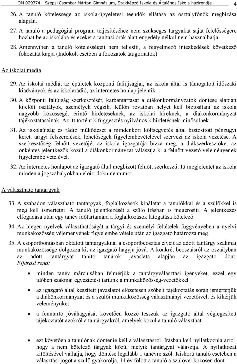 Amennyiben a tanuló kötelességeit nem teljesíti, a fegyelmező intézkedések következő fokozatát kapja (Indokolt esetben a fokozatok átugorhatók). Az iskolai média 29.