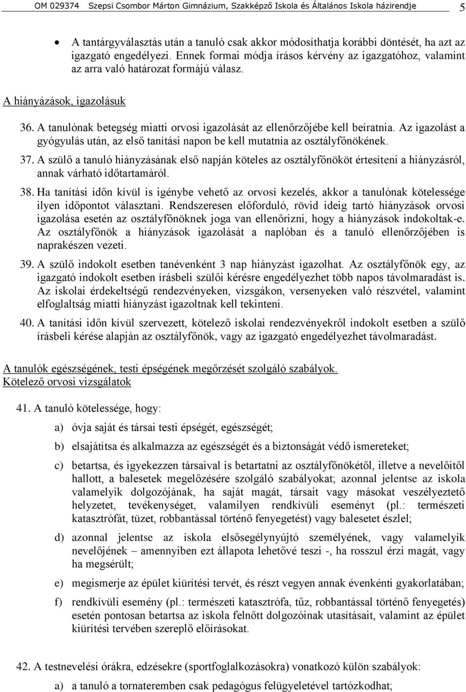 A tanulónak betegség miatti orvosi igazolását az ellenőrzőjébe kell beíratnia. Az igazolást a gyógyulás után, az első tanítási napon be kell mutatnia az osztályfőnökének. 37.