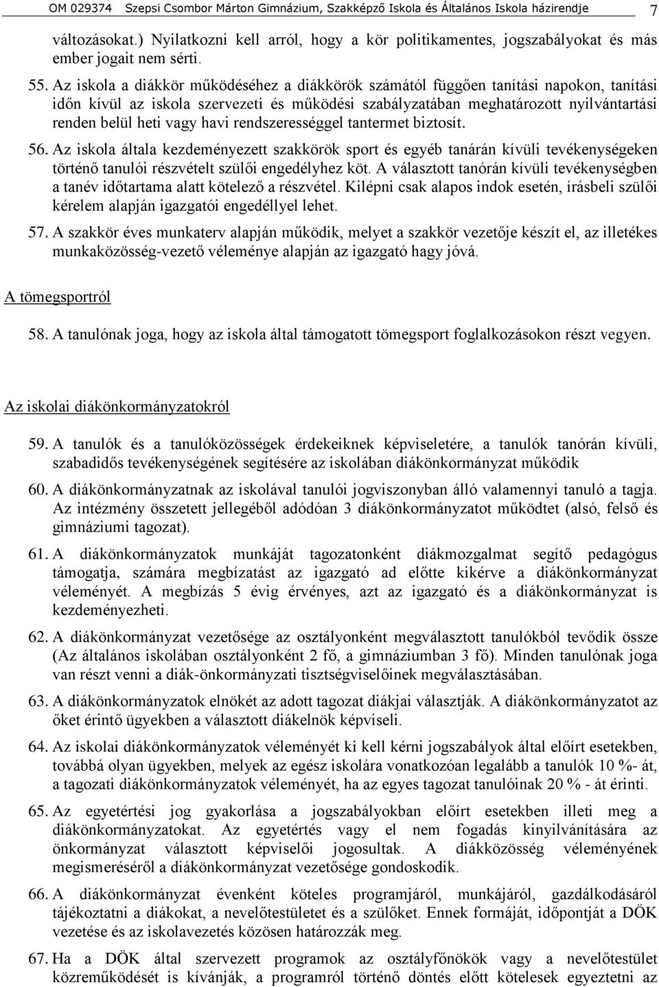 Az iskola a diákkör működéséhez a diákkörök számától függően tanítási napokon, tanítási időn kívül az iskola szervezeti és működési szabályzatában meghatározott nyilvántartási renden belül heti vagy