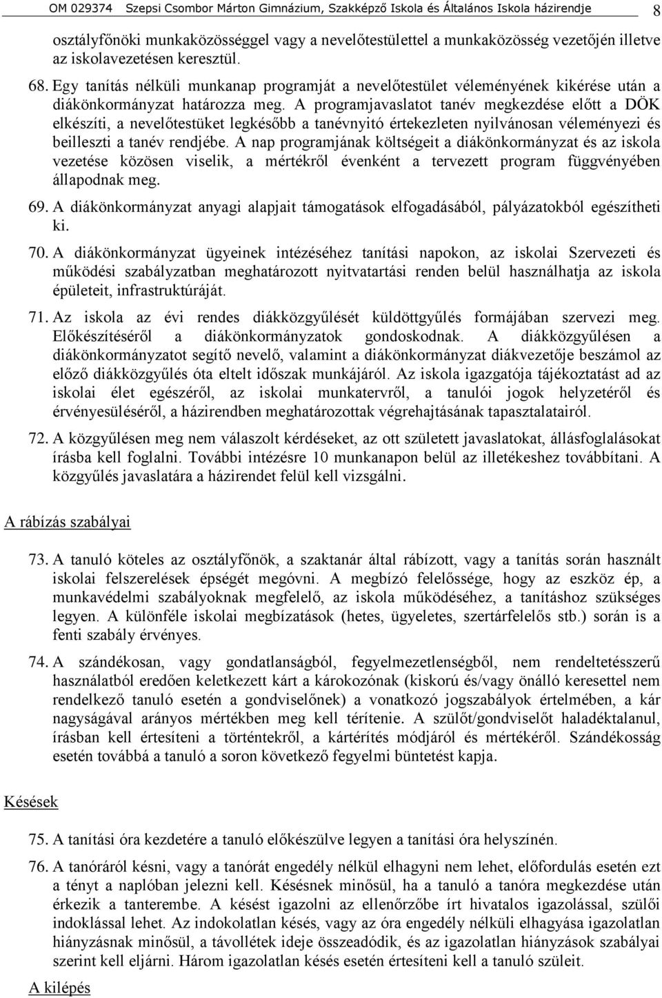 A programjavaslatot tanév megkezdése előtt a DÖK elkészíti, a nevelőtestüket legkésőbb a tanévnyitó értekezleten nyilvánosan véleményezi és beilleszti a tanév rendjébe.