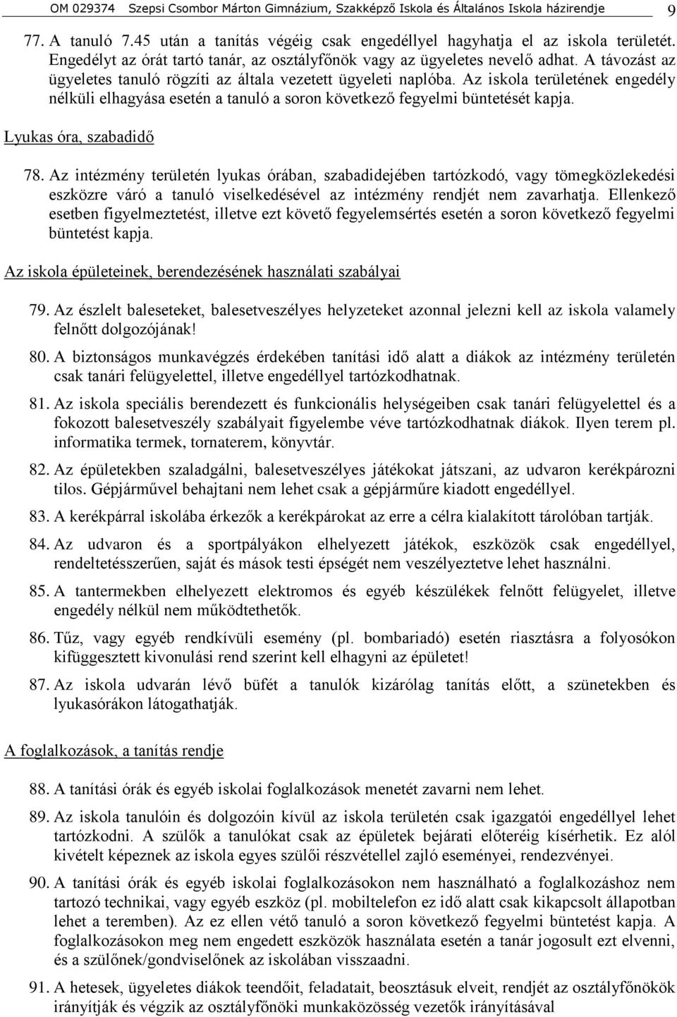 Az iskola területének engedély nélküli elhagyása esetén a tanuló a soron következő fegyelmi büntetését kapja. Lyukas óra, szabadidő 78.