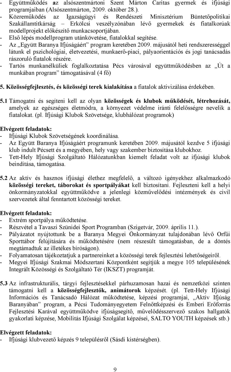 - Első lépés modellprogram utánkövetése, fiatalokkal segítése. - Az Együtt Baranya Ifjúságáért program keretében 2009.