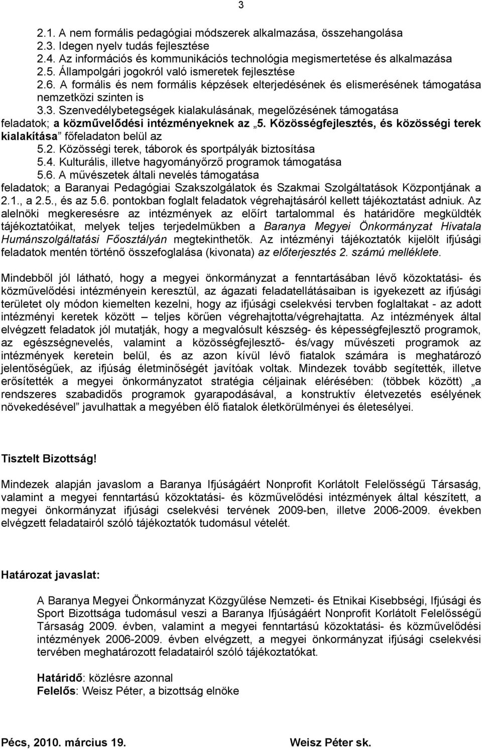 3. Szenvedélybetegségek kialakulásának, megelőzésének támogatása feladatok; a közművelődési intézményeknek az 5. Közösségfejlesztés, és közösségi terek kialakítása főfeladaton belül az 5.2.