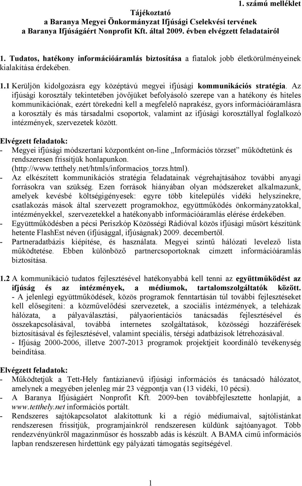 Az ifjúsági korosztály tekintetében jövőjüket befolyásoló szerepe van a hatékony és hiteles kommunikációnak, ezért törekedni kell a megfelelő naprakész, gyors információáramlásra a korosztály és más