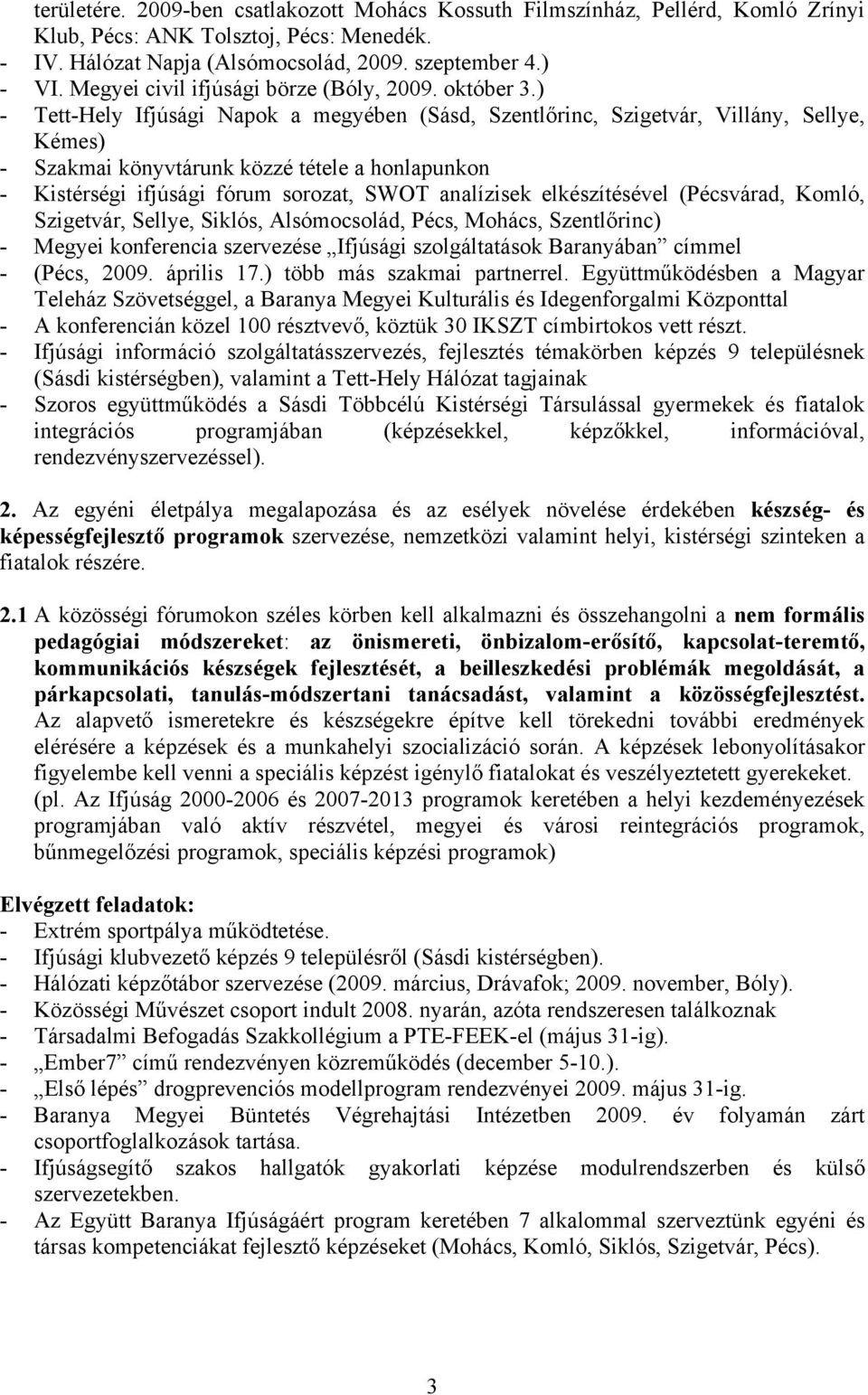 ) - Tett-Hely Ifjúsági Napok a megyében (Sásd, Szentlőrinc, Szigetvár, Villány, Sellye, Kémes) - Szakmai könyvtárunk közzé tétele a honlapunkon - Kistérségi ifjúsági fórum sorozat, SWOT analízisek