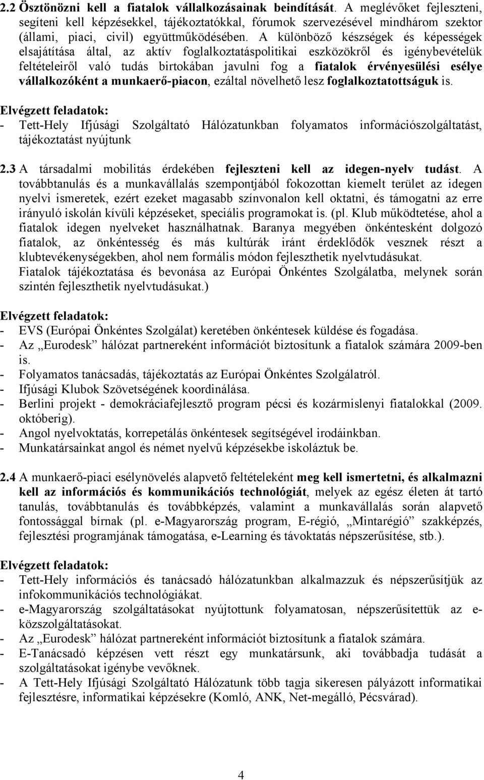 A különböző készségek és képességek elsajátítása által, az aktív foglalkoztatáspolitikai eszközökről és igénybevételük feltételeiről való tudás birtokában javulni fog a fiatalok érvényesülési esélye