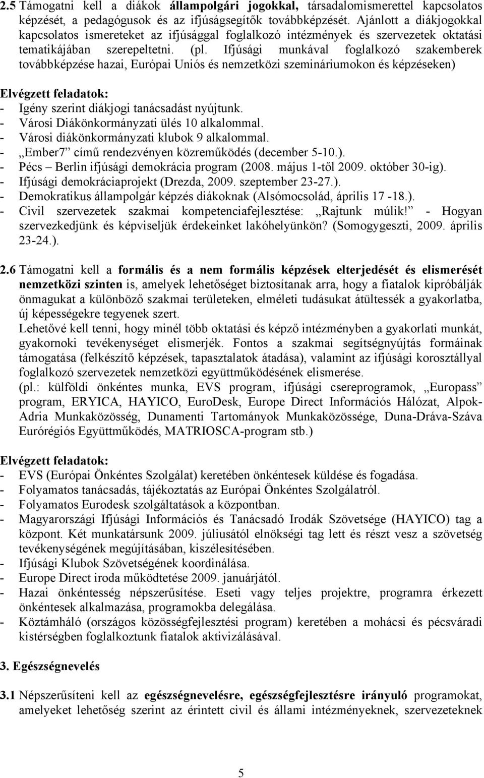 Ifjúsági munkával foglalkozó szakemberek továbbképzése hazai, Európai Uniós és nemzetközi szemináriumokon és képzéseken) - Igény szerint diákjogi tanácsadást nyújtunk.