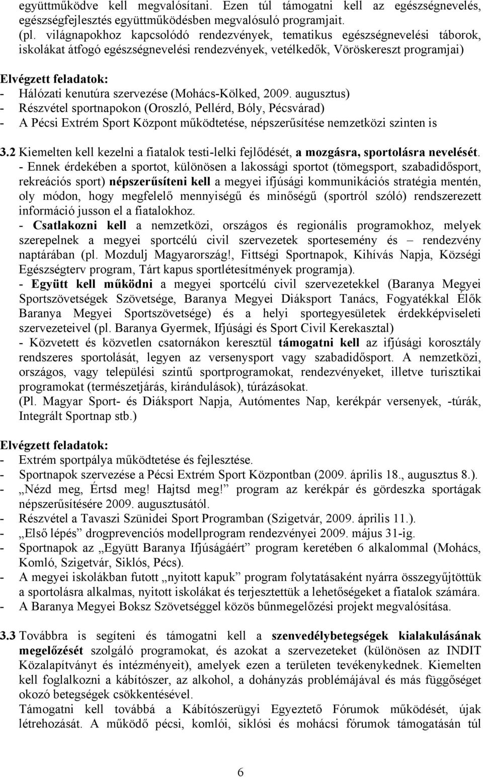 (Mohács-Kölked, 2009. augusztus) - Részvétel sportnapokon (Oroszló, Pellérd, Bóly, Pécsvárad) - A Pécsi Extrém Sport Központ működtetése, népszerűsítése nemzetközi szinten is 3.