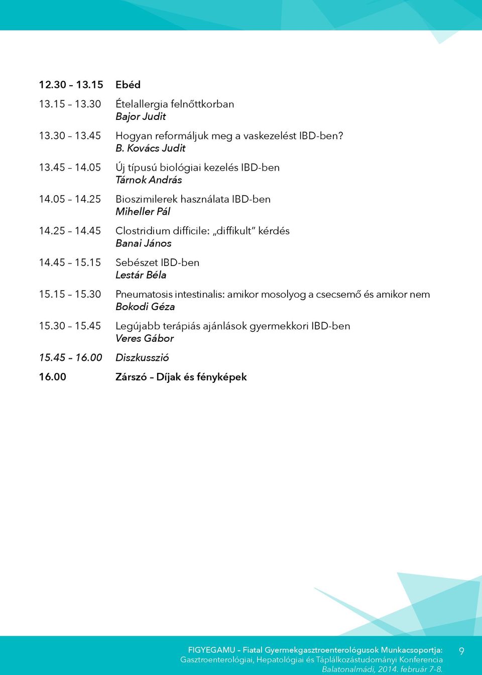 45 Clostridium difficile: diffikult kérdés Banai János 14.45 15.15 Sebészet IBD-ben Lestár Béla 15.15 15.